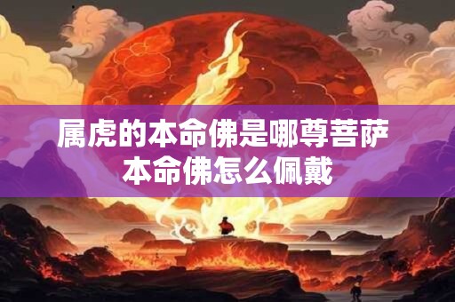 属虎的本命佛是哪尊菩萨 本命佛怎么佩戴