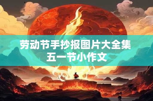 劳动节手抄报图片大全集 五一节小作文