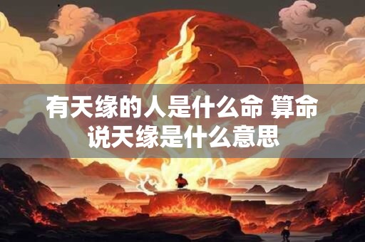 有天缘的人是什么命 算命说天缘是什么意思