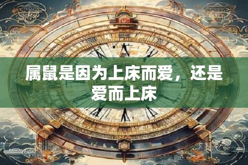 属鼠是因为上床而爱，还是爱而上床