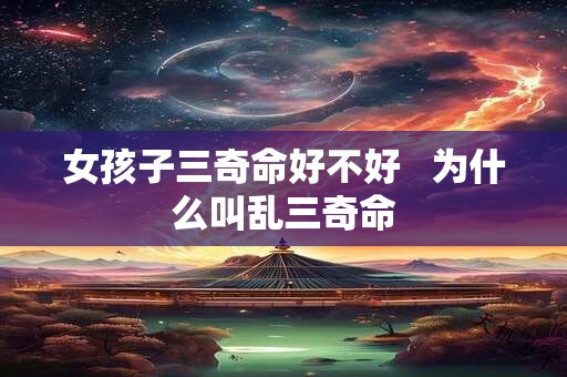 女孩子三奇命好不好   为什么叫乱三奇命