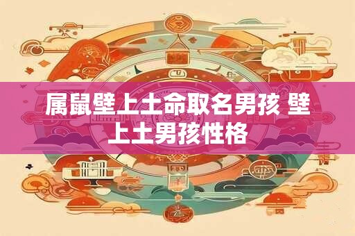 属鼠壁上土命取名男孩 壁上土男孩性格
