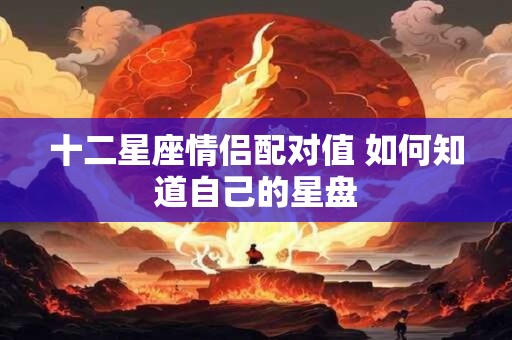 十二星座情侣配对值 如何知道自己的星盘