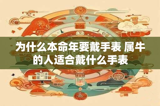 为什么本命年要戴手表 属牛的人适合戴什么手表