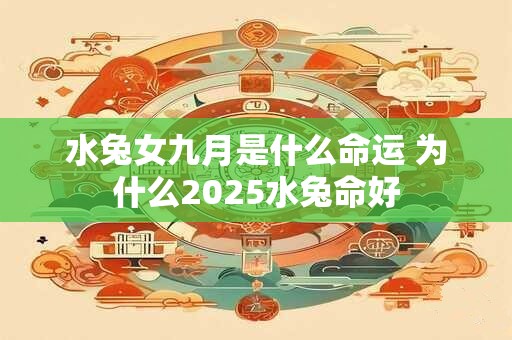 水兔女九月是什么命运 为什么2025水兔命好