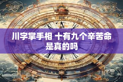 川字掌手相 十有九个辛苦命是真的吗