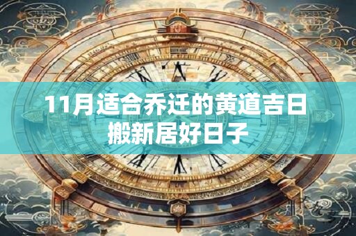 11月适合乔迁的黄道吉日 搬新居好日子