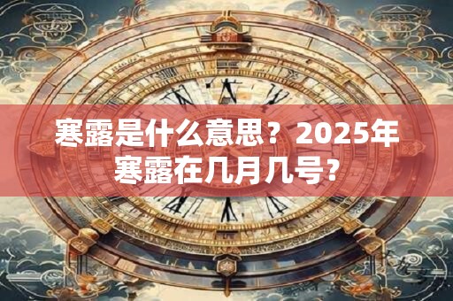 寒露是什么意思？2025年寒露在几月几号？