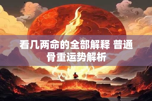看几两命的全部解释 普通骨重运势解析