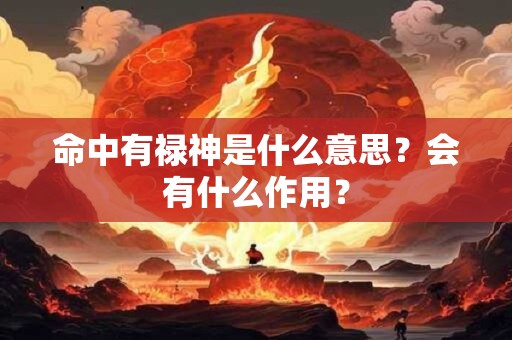 命中有禄神是什么意思？会有什么作用？