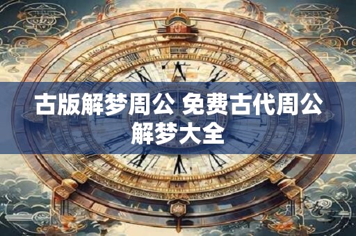 古版解梦周公 免费古代周公解梦大全