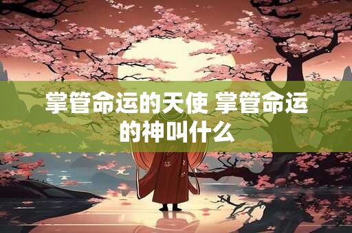 掌管命运的天使 掌管命运的神叫什么