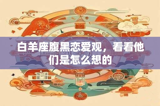 白羊座腹黑恋爱观，看看他们是怎么想的