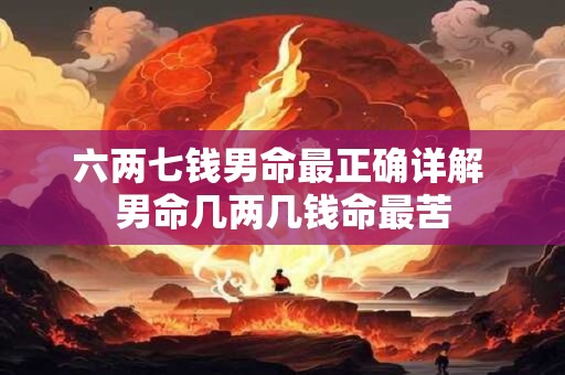 六两七钱男命最正确详解 男命几两几钱命最苦