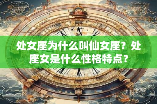 处女座为什么叫仙女座？处座女是什么性格特点？
