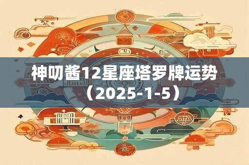 神叨酱12星座塔罗牌运势（2025-1-5）