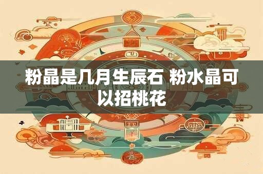 粉晶是几月生辰石 粉水晶可以招桃花
