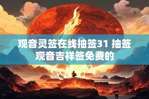 观音灵签在线抽签31 抽签观音吉祥签免费的