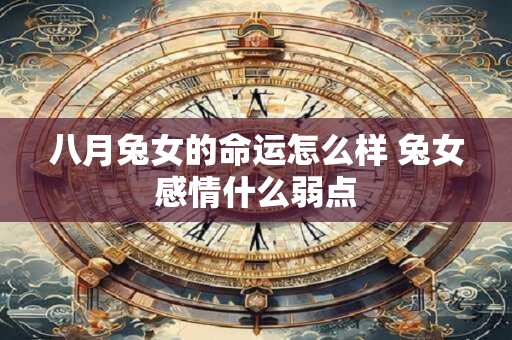 八月兔女的命运怎么样 兔女感情什么弱点