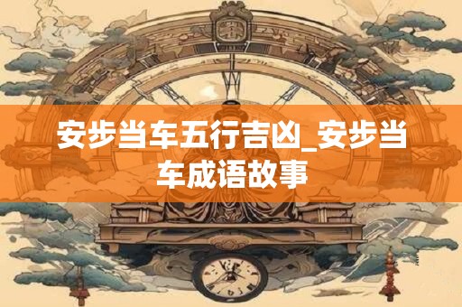 安步当车五行吉凶_安步当车成语故事