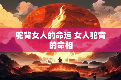 驼背女人的命运 女人驼背的命相