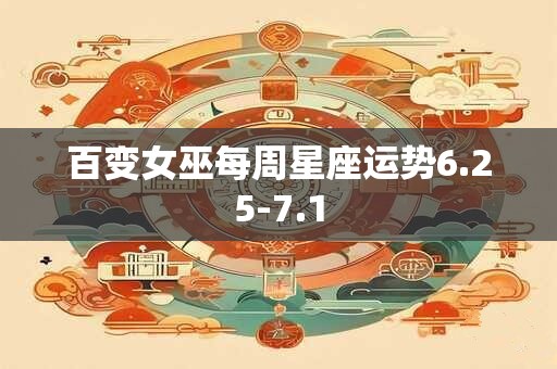 百变女巫每周星座运势6.25-7.1
