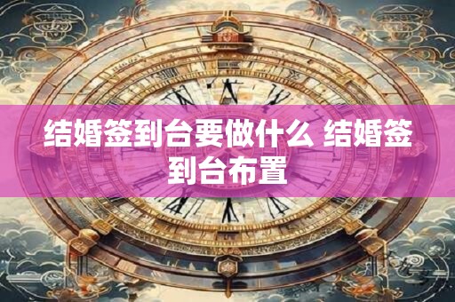 结婚签到台要做什么 结婚签到台布置