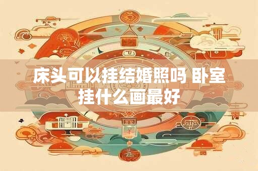 床头可以挂结婚照吗 卧室挂什么画最好