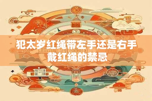 犯太岁红绳带左手还是右手 戴红绳的禁忌
