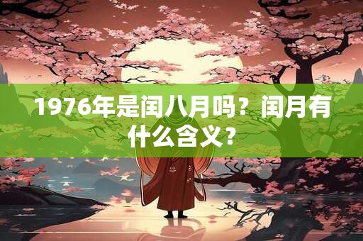 1976年是闰八月吗？闰月有什么含义？