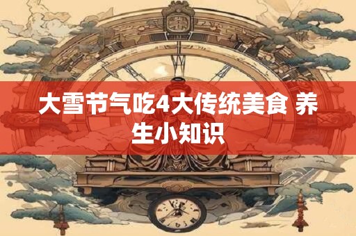 大雪节气吃4大传统美食 养生小知识