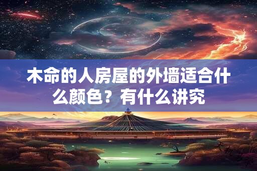 木命的人房屋的外墙适合什么颜色？有什么讲究