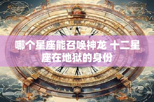 哪个星座能召唤神龙 十二星座在地狱的身份