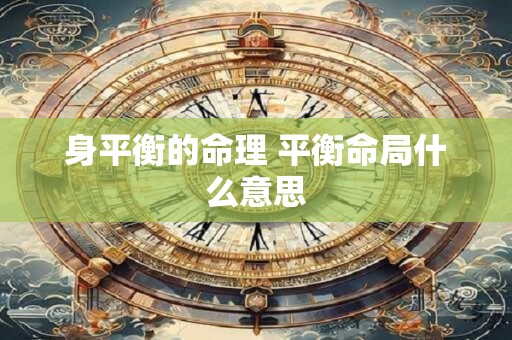 身平衡的命理 平衡命局什么意思