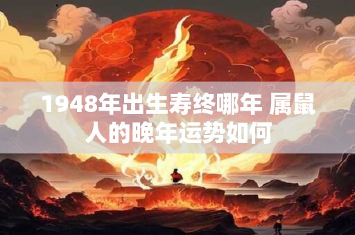 1948年出生寿终哪年 属鼠人的晚年运势如何
