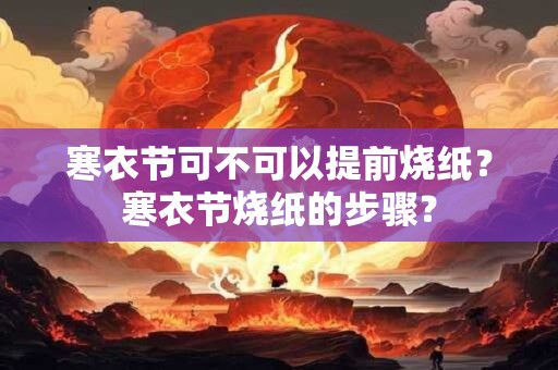 寒衣节可不可以提前烧纸？寒衣节烧纸的步骤？