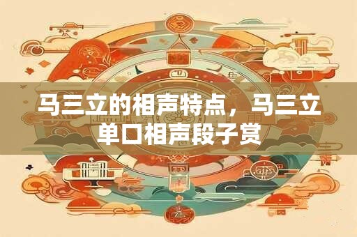 马三立的相声特点，马三立单口相声段子赏