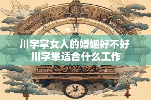 川字掌女人的婚姻好不好 川字掌适合什么工作