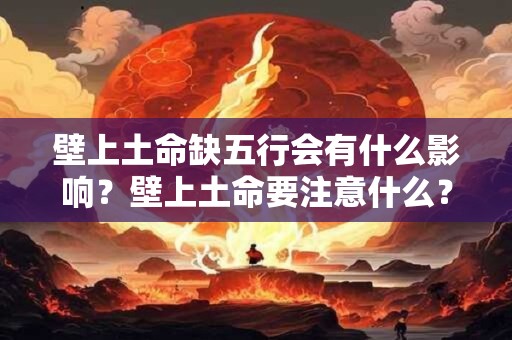 壁上土命缺五行会有什么影响？壁上土命要注意什么？