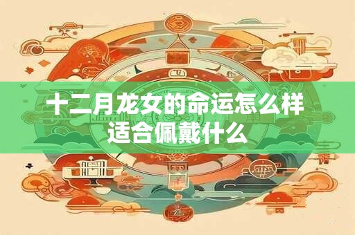 十二月龙女的命运怎么样 适合佩戴什么