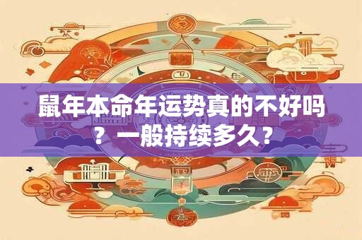 鼠年本命年运势真的不好吗?一般持续多久? 鼠年本命年运势真的不好吗?一般持续多久?