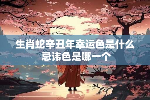 生肖蛇辛丑年幸运色是什么 忌讳色是哪一个