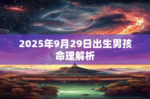 2025年9月29日出生男孩命理解析