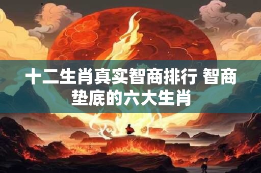 十二生肖真实智商排行 智商垫底的六大生肖