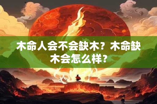 木命人会不会缺木？木命缺木会怎么样？