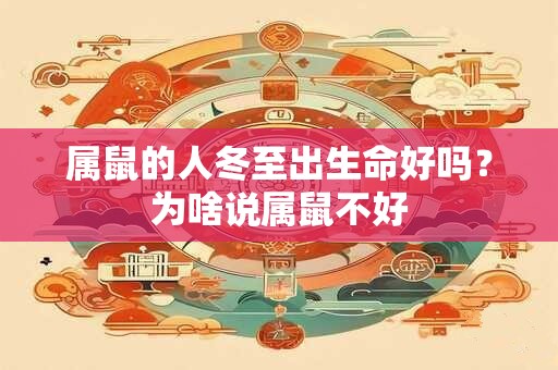 属鼠的人冬至出生命好吗？为啥说属鼠不好