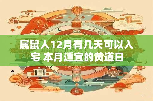 属鼠人12月有几天可以入宅 本月适宜的黄道日