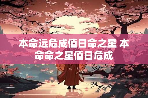 本命远危成值日命之星 本命命之星值日危成