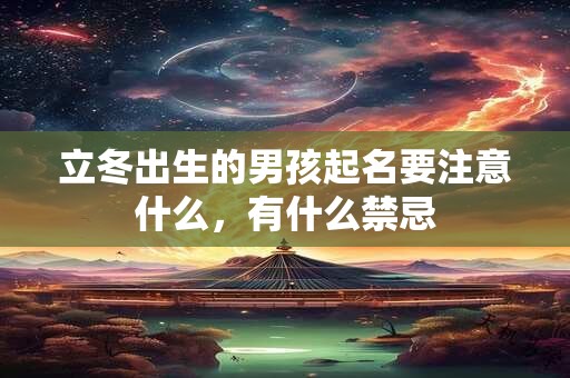 立冬出生的男孩起名要注意什么，有什么禁忌