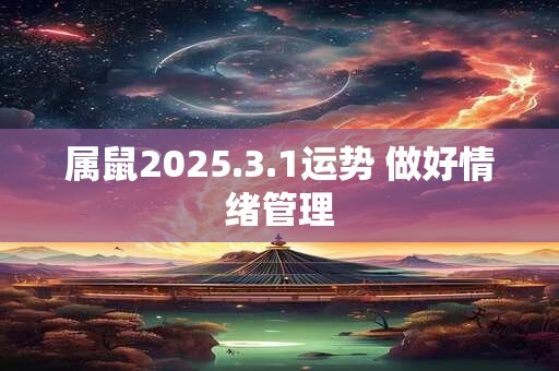 属鼠2025.3.1运势 做好情绪管理